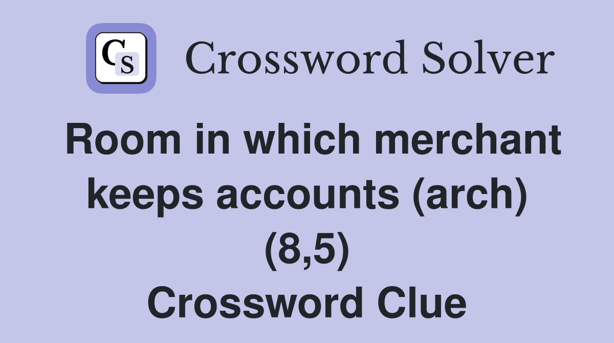 Room in which merchant keeps accounts (arch) (8,5) Crossword Clue
